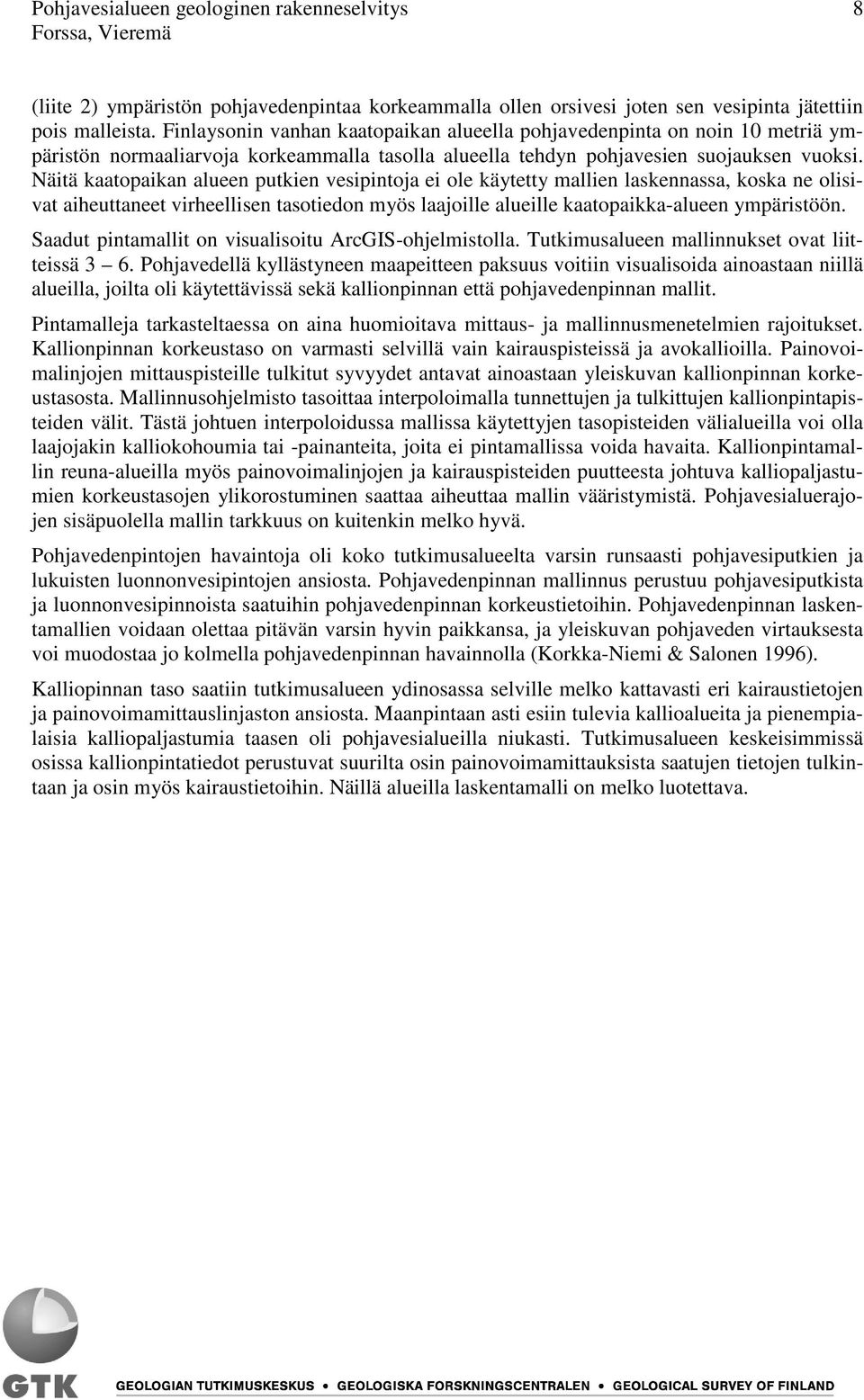 Näitä kaatopaikan alueen putkien vesipintoja ei ole käytetty mallien laskennassa, koska ne olisivat aiheuttaneet virheellisen tasotiedon myös laajoille alueille kaatopaikkaalueen ympäristöön.