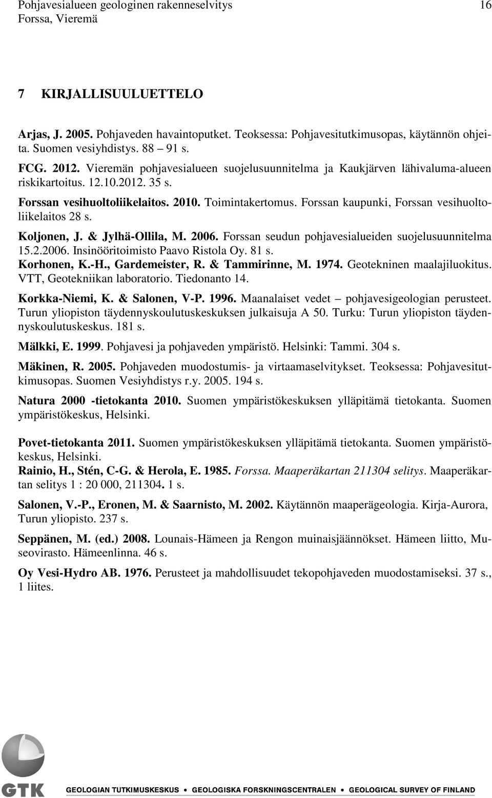 orssan kaupunki, orssan vesihuoltoliikelaitos 28 s. Koljonen, J. & JylhäOllila, M. 2006. orssan seudun pohjavesialueiden suojelusuunnitelma 15.2.2006. Insinööritoimisto Paavo Ristola Oy. 81 s.