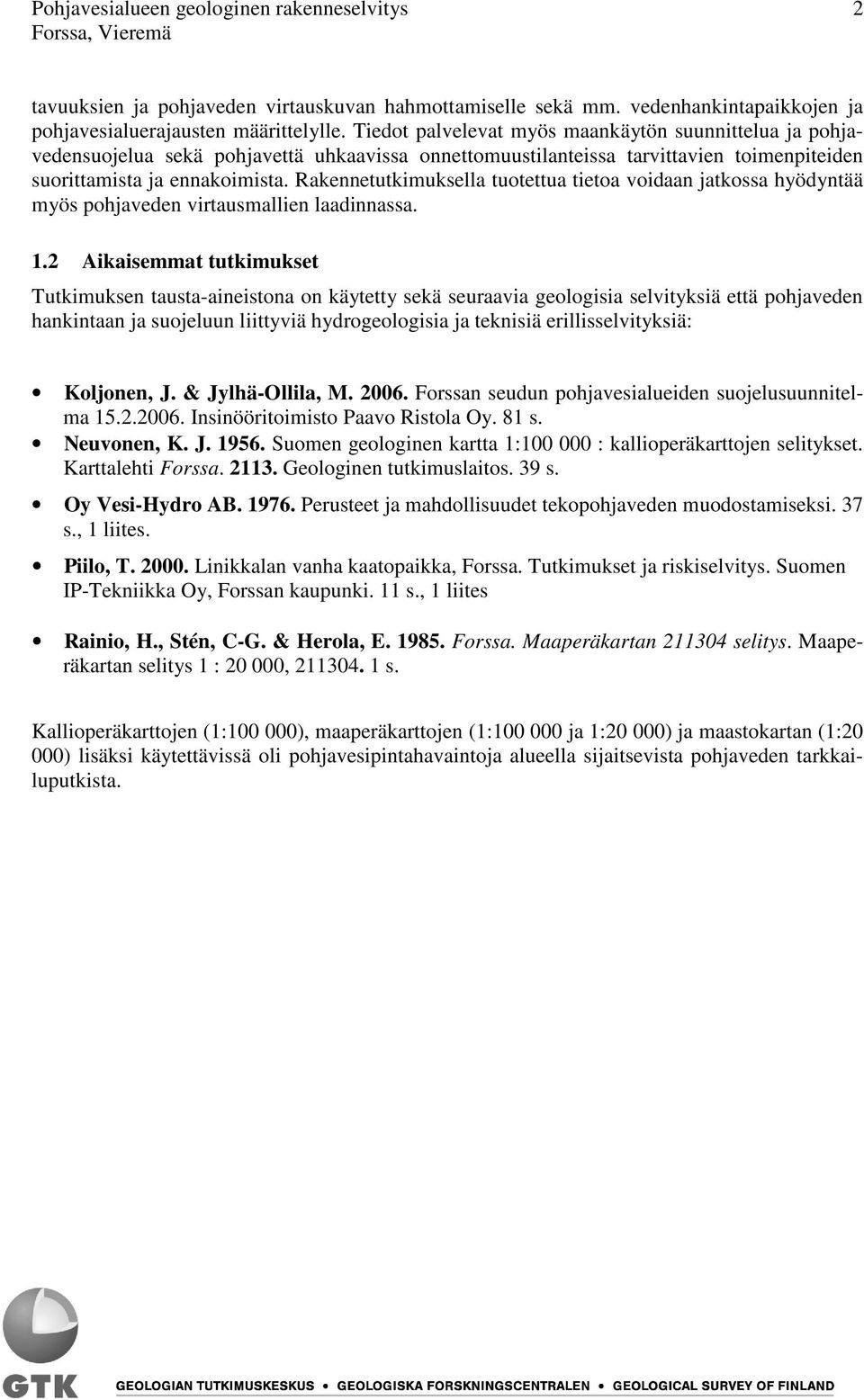 Rakennetutkimuksella tuotettua tietoa voidaan jatkossa hyödyntää myös pohjaveden virtausmallien laadinnassa. 1.