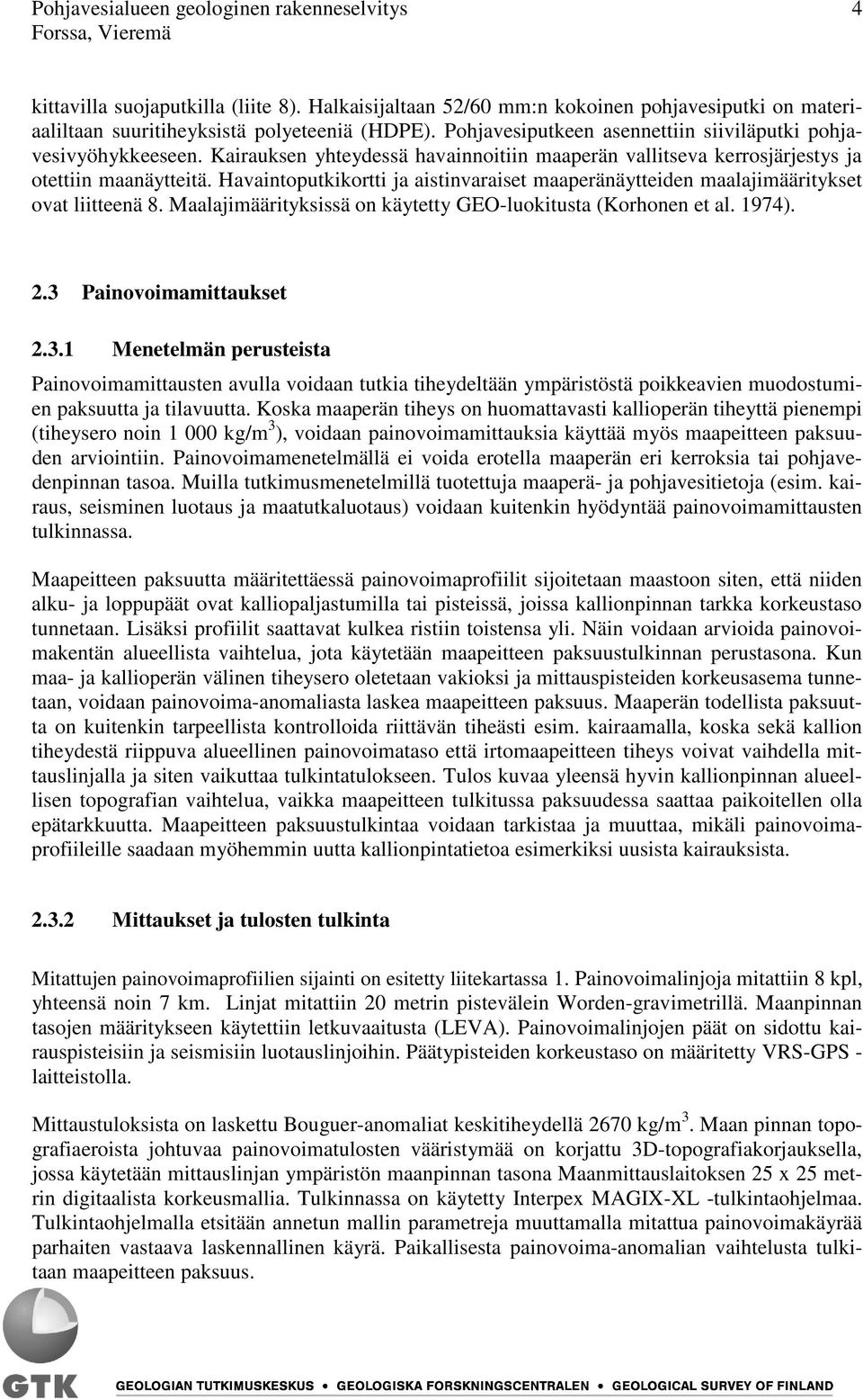 Kairauksen yhteydessä havainnoitiin maaperän vallitseva kerrosjärjestys ja otettiin maanäytteitä. Havaintoputkikortti ja aistinvaraiset maaperänäytteiden maalajimääritykset ovat liitteenä 8.