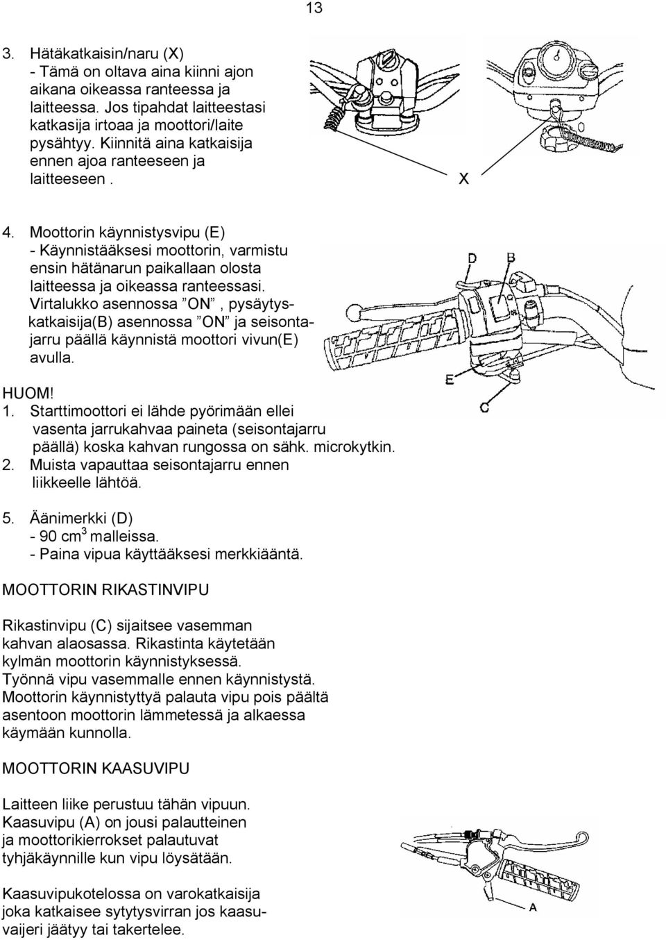 Moottorin käynnistysvipu (E) - Käynnistääksesi moottorin, varmistu ensin hätänarun paikallaan olosta laitteessa ja oikeassa ranteessasi.