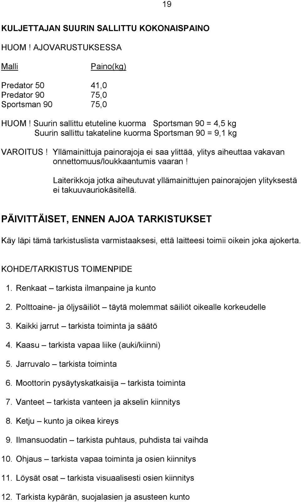 Yllämainittuja painorajoja ei saa ylittää, ylitys aiheuttaa vakavan onnettomuus/loukkaantumis vaaran! Laiterikkoja jotka aiheutuvat yllämainittujen painorajojen ylityksestä ei takuuvauriokäsitellä.