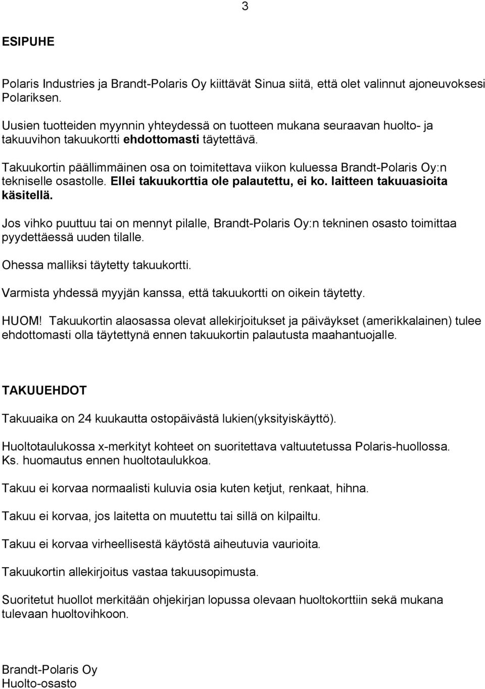 Takuukortin päällimmäinen osa on toimitettava viikon kuluessa Brandt-Polaris Oy:n tekniselle osastolle. Ellei takuukorttia ole palautettu, ei ko. laitteen takuuasioita käsitellä.