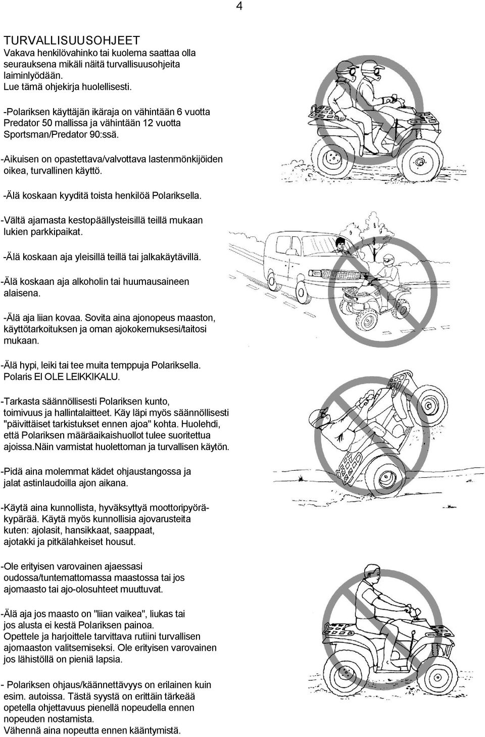 -Aikuisen on opastettava/valvottava lastenmönkijöiden oikea, turvallinen käyttö. -Älä koskaan kyyditä toista henkilöä Polariksella.