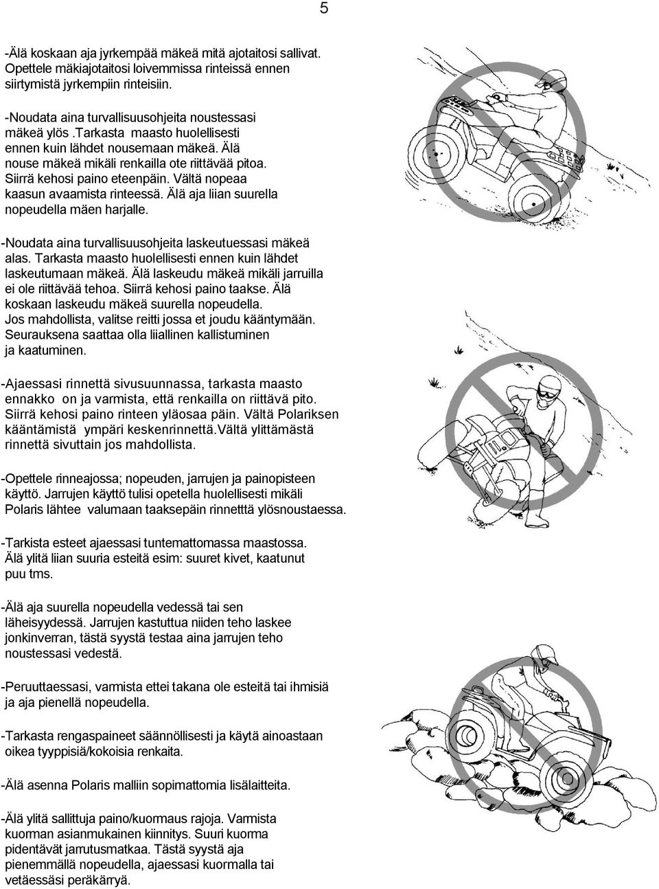 Siirrä kehosi paino eteenpäin. Vältä nopeaa kaasun avaamista rinteessä. Älä aja liian suurella nopeudella mäen harjalle. -Noudata aina turvallisuusohjeita laskeutuessasi mäkeä alas.