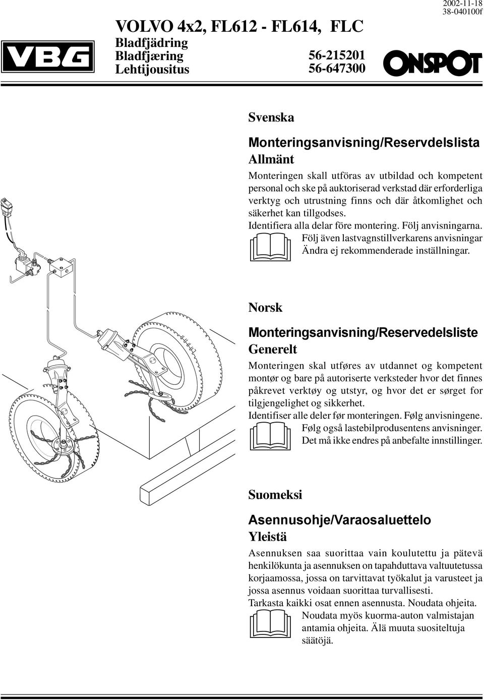 Följ anvisningarna. Följ även lastvagnstillverkarens anvisningar Ändra ej rekommenderade inställningar.