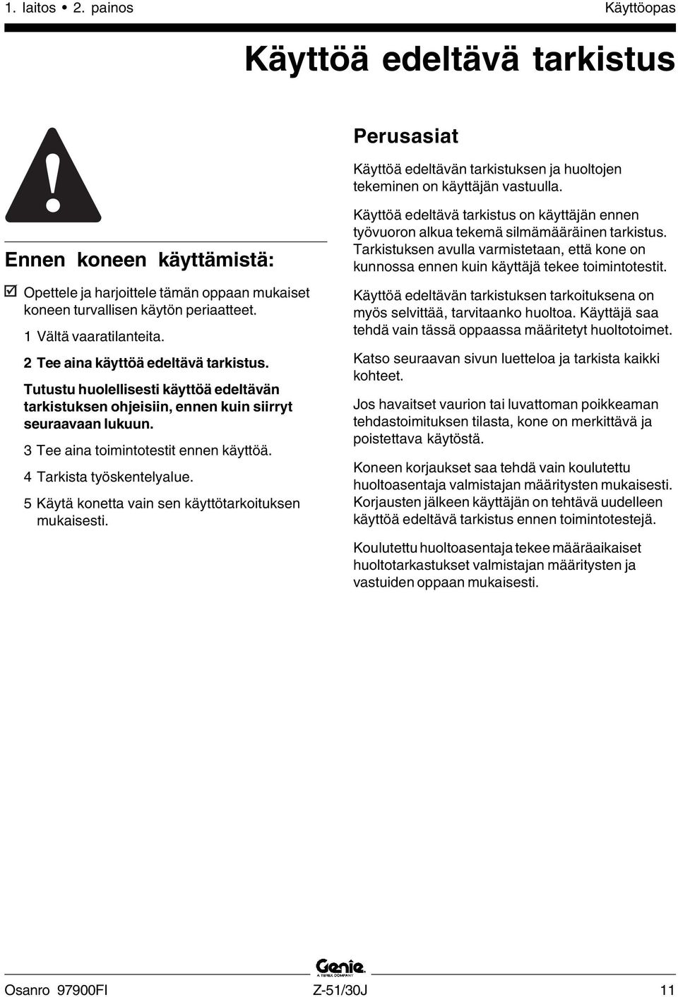 Tutustu huolellisesti käyttöä edeltävän tarkistuksen ohjeisiin, ennen kuin siirryt seuraavaan lukuun. 3 Tee aina toimintotestit ennen käyttöä. 4 Tarkista työskentelyalue.