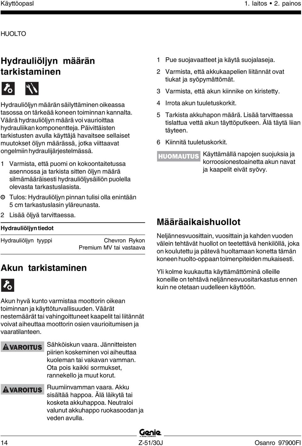 Päivittäisten tarkistusten avulla käyttäjä havaitsee sellaiset muutokset öljyn määrässä, jotka viittaavat ongelmiin hydraulijärjestelmässä.