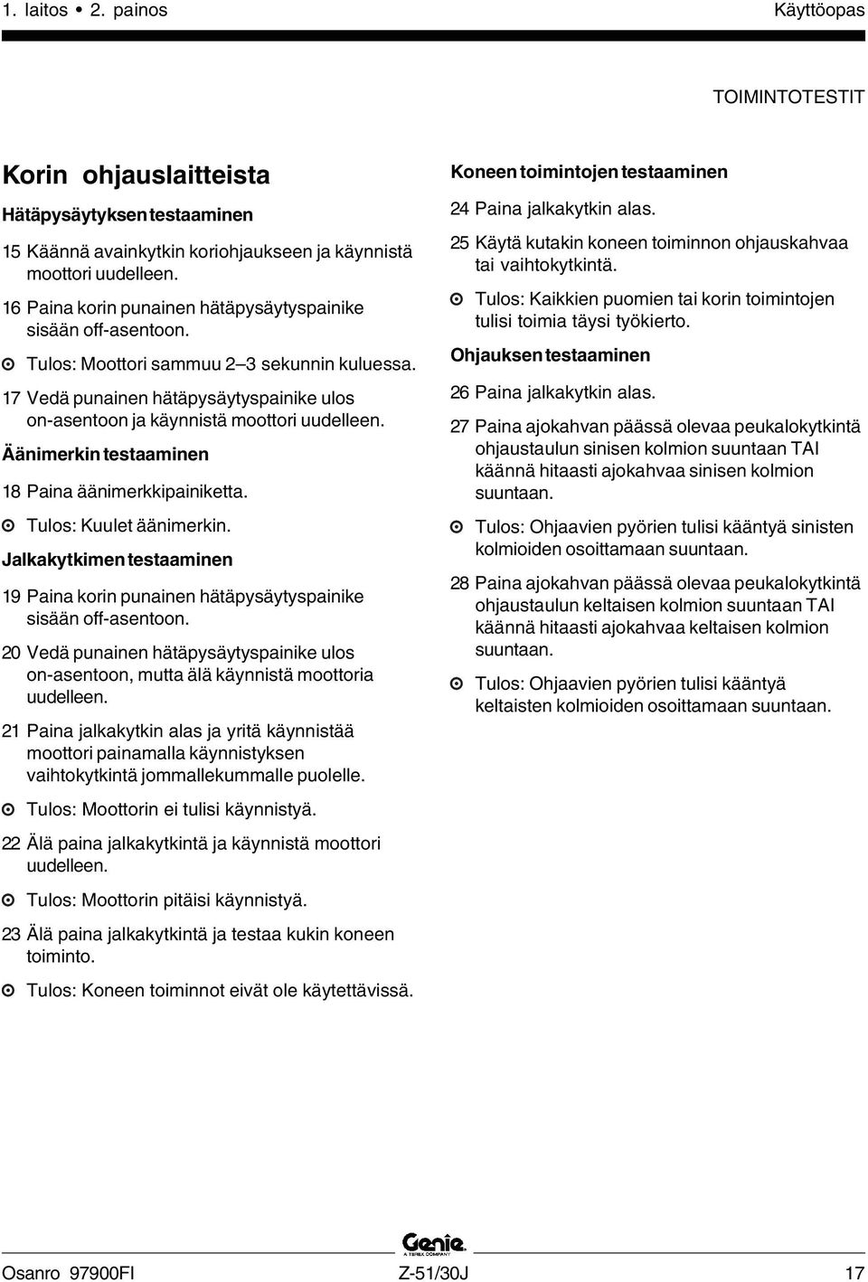 Äänimerkin testaaminen 18 Paina äänimerkkipainiketta. Tulos: Kuulet äänimerkin. Jalkakytkimen testaaminen 19 Paina korin punainen hätäpysäytyspainike sisään off-asentoon.