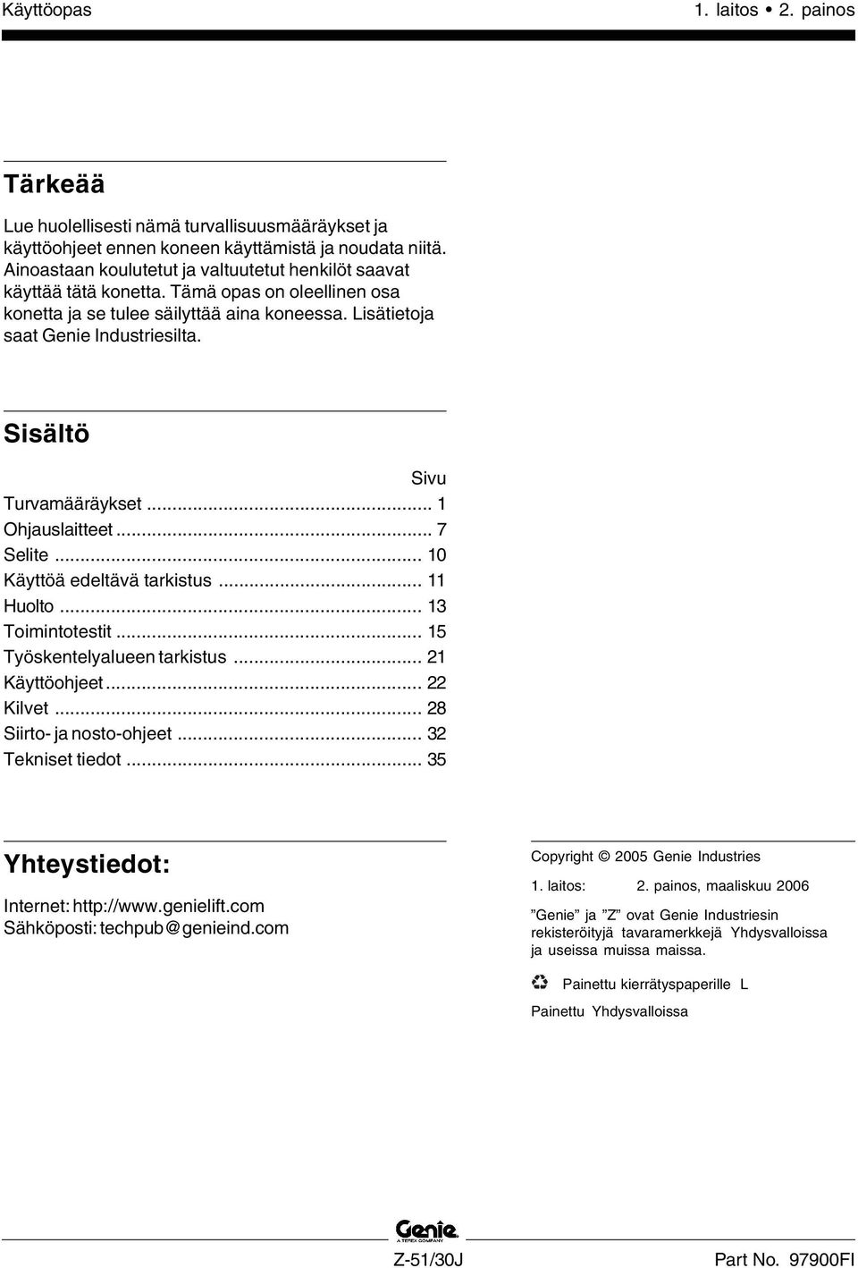 Sisältö Sivu Turvamääräykset... 1 Ohjauslaitteet... 7 Selite... 10 Käyttöä edeltävä tarkistus... 11 Huolto... 13 Toimintotestit... 15 Työskentelyalueen tarkistus... 21 Käyttöohjeet... 22 Kilvet.