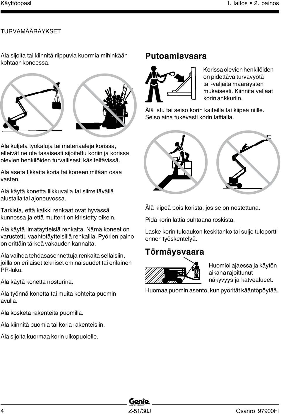 Seiso aina tukevasti korin lattialla. Älä kuljeta työkaluja tai materiaaleja korissa, elleivät ne ole tasaisesti sijoitettu koriin ja korissa olevien henkilöiden turvallisesti käsiteltävissä.