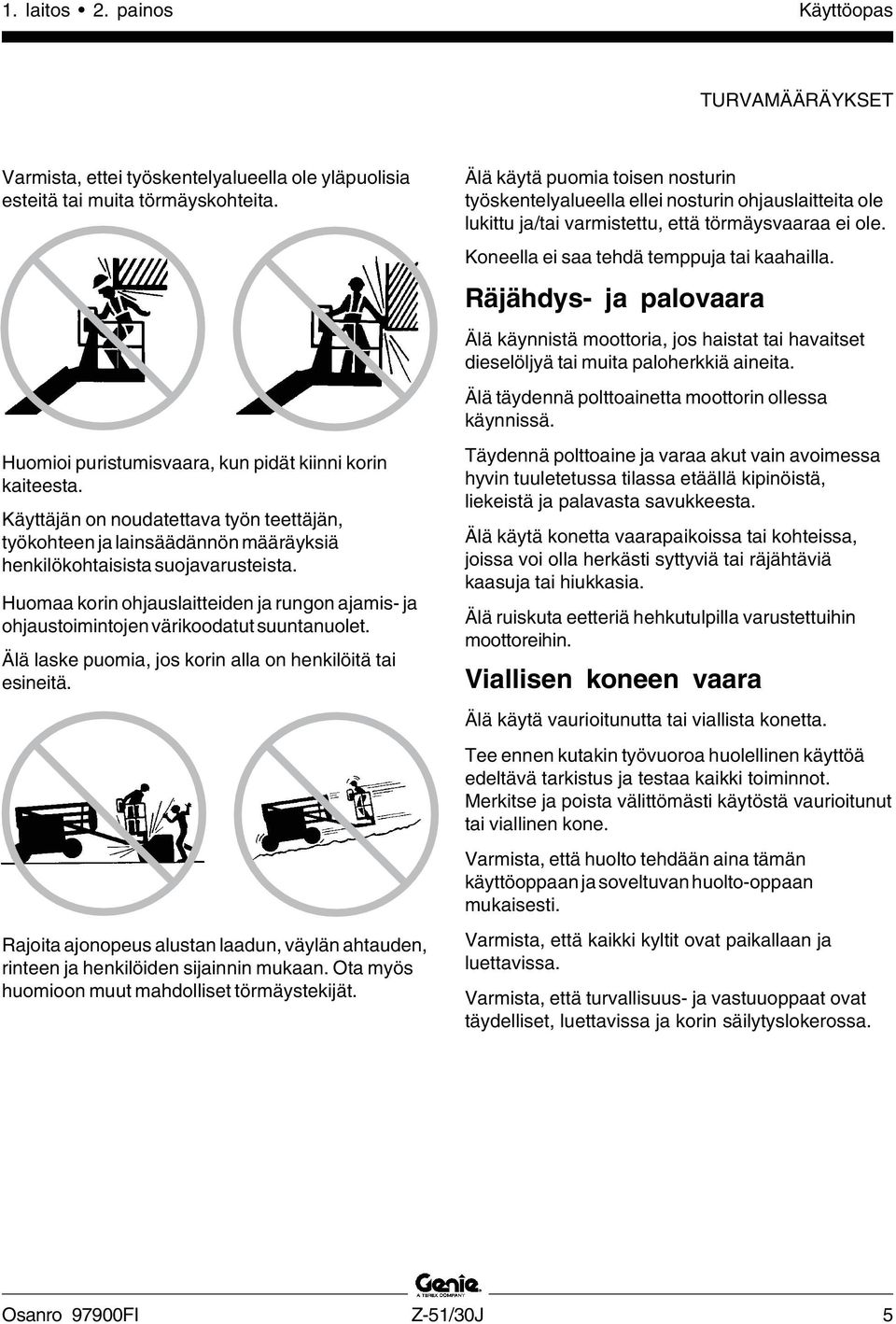 Huomaa korin ohjauslaitteiden ja rungon ajamis- ja ohjaustoimintojen värikoodatut suuntanuolet. Älä laske puomia, jos korin alla on henkilöitä tai esineitä.