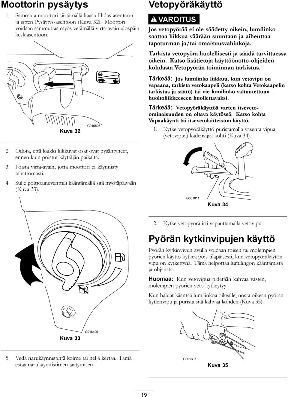 Tarkista vetopyörä huolellisesti ja säädä tarvittaessa oikein. Katso lisätietoja käyttöönotto-ohjeiden kohdasta Vetopyörän toiminnan tarkistus.