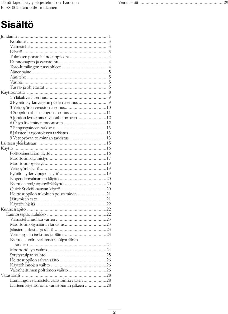 .. 9 2 Pyörän kytkinvaijerin päiden asennus... 9 3 Vetopyörän vivuston asennus...10 4 Suppilon ohjaustangon asennus...11 5 Johdon kytkeminen valonheittimeen...12 6 Öljyn lisääminen moottoriin.