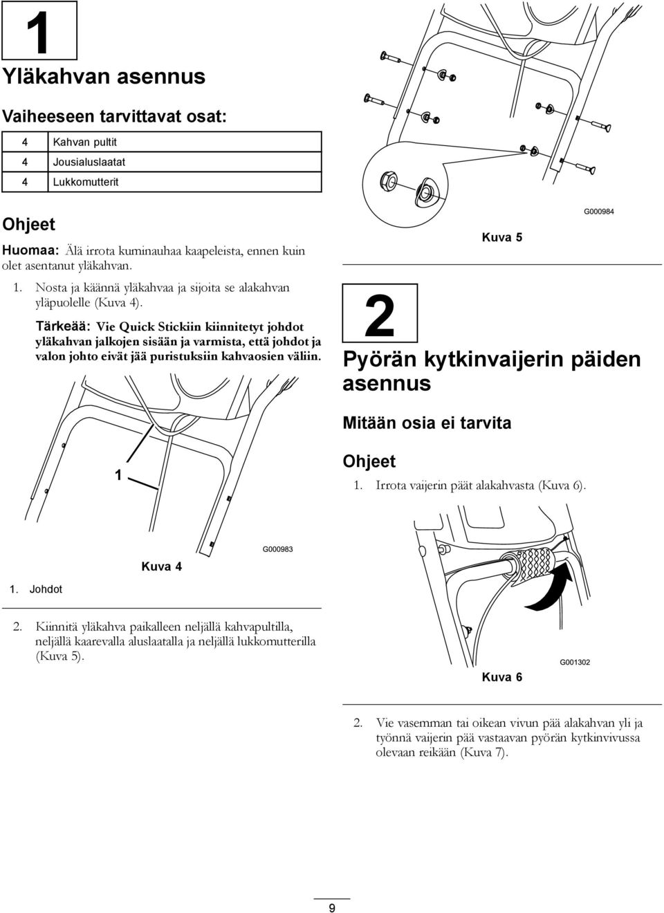 Tärkeää: Vie Quick Stickiin kiinnitetyt johdot yläkahvan jalkojen sisään ja varmista, että johdot ja valon johto eivät jää puristuksiin kahvaosien väliin.