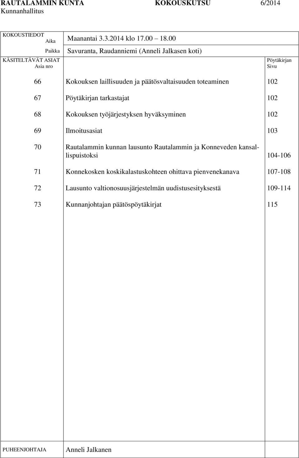 päätösvaltaisuuden toteaminen Pöytäkirjan tarkastajat Kokouksen työjärjestyksen hyväksyminen Ilmoitusasiat Rautalammin kunnan lausunto Rautalammin ja Konneveden