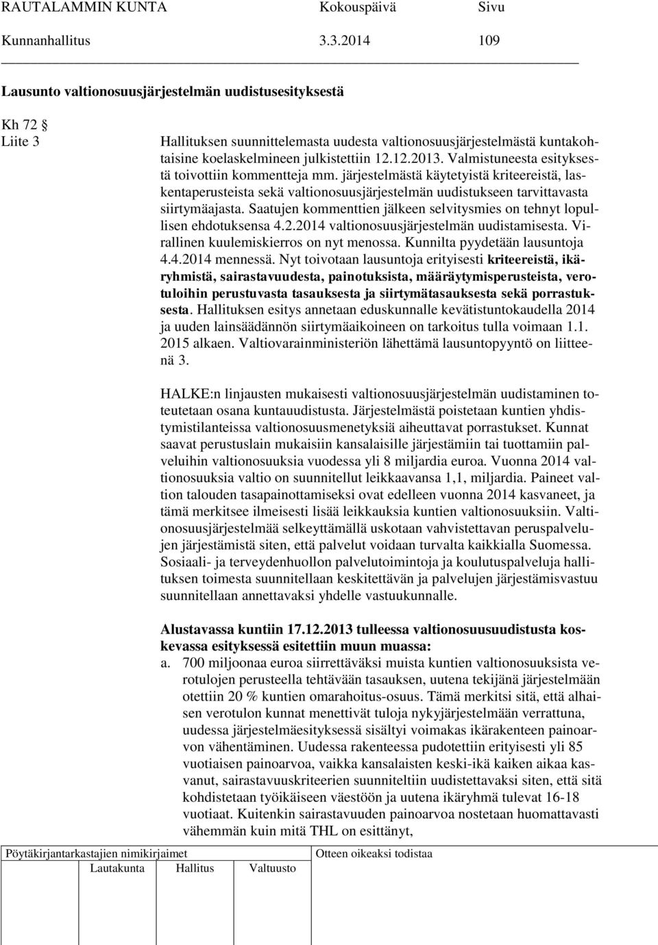 Valmistuneesta esityksestä toivottiin kommentteja mm. järjestelmästä käytetyistä kriteereistä, laskentaperusteista sekä valtionosuusjärjestelmän uudistukseen tarvittavasta siirtymäajasta.