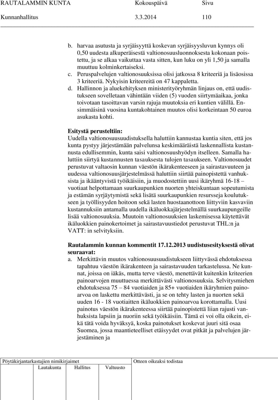 ja samalla muuttuu kolminkertaiseksi. c. Peruspalvelujen valtionosuuksissa olisi jatkossa 8 kriteeriä ja lisäosissa 3 kriteeriä. Nykyisin kriteereitä on 47 kappaletta. d.