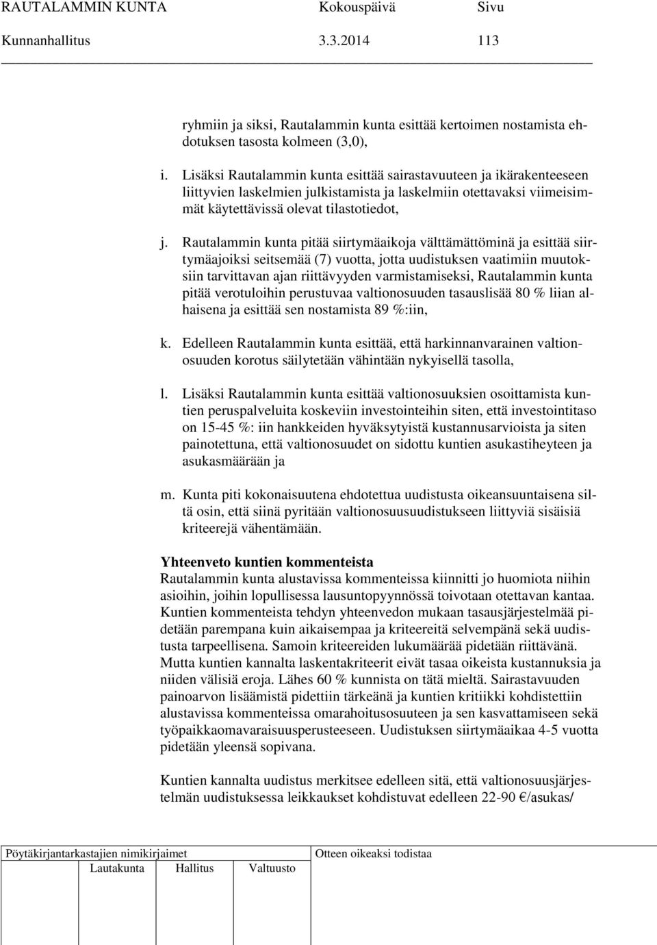 Rautalammin kunta pitää siirtymäaikoja välttämättöminä ja esittää siirtymäajoiksi seitsemää (7) vuotta, jotta uudistuksen vaatimiin muutoksiin tarvittavan ajan riittävyyden varmistamiseksi,