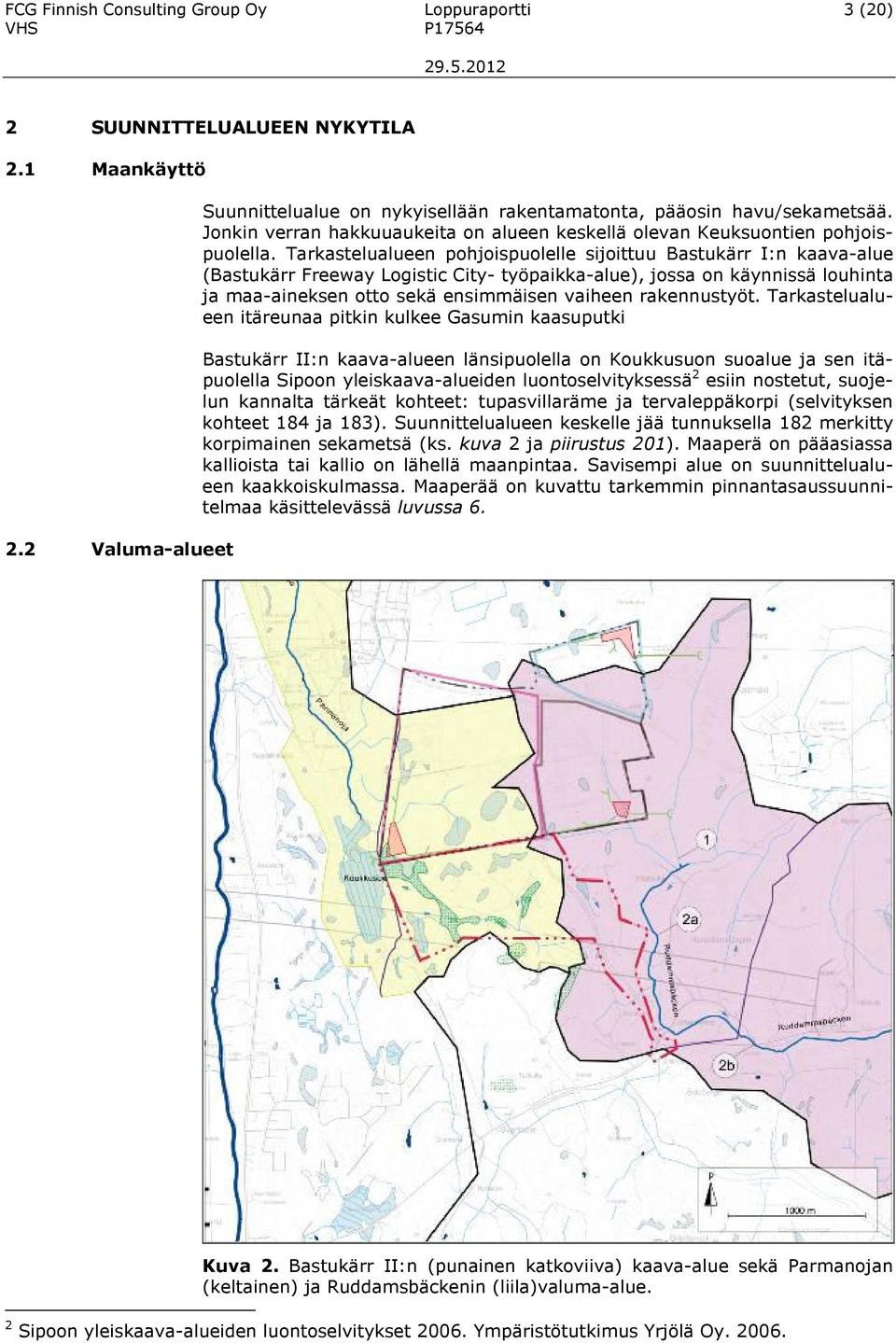 Tarkastelualueen pohjoispuolelle sijoittuu Bastukärr I:n kaava-alue (Bastukärr Freeway Logistic City- työpaikka-alue), jossa on käynnissä louhinta ja maa-aineksen otto sekä ensimmäisen vaiheen