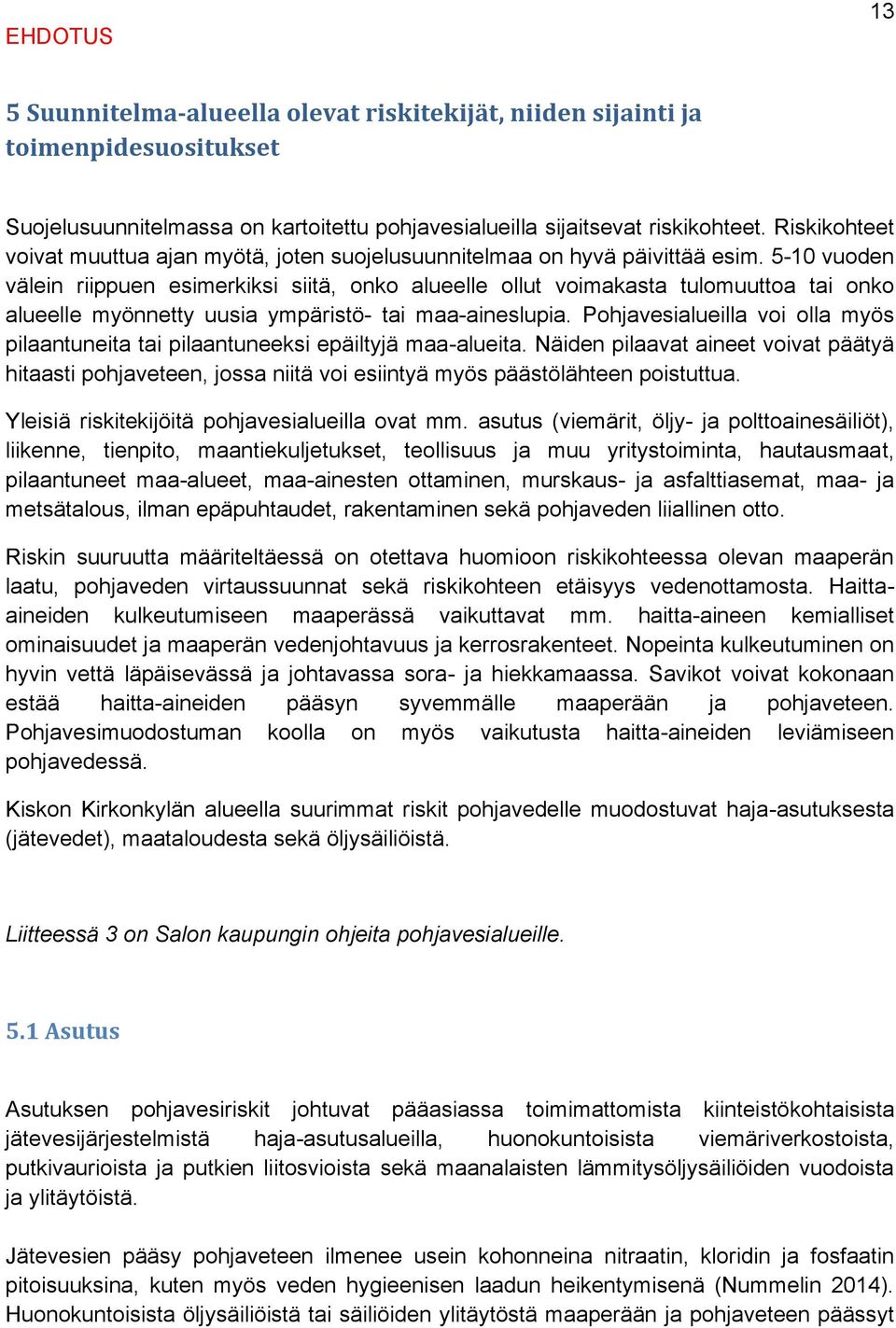 5-10 vuoden välein riippuen esimerkiksi siitä, onko alueelle ollut voimakasta tulomuuttoa tai onko alueelle myönnetty uusia ympäristö- tai maa-aineslupia.