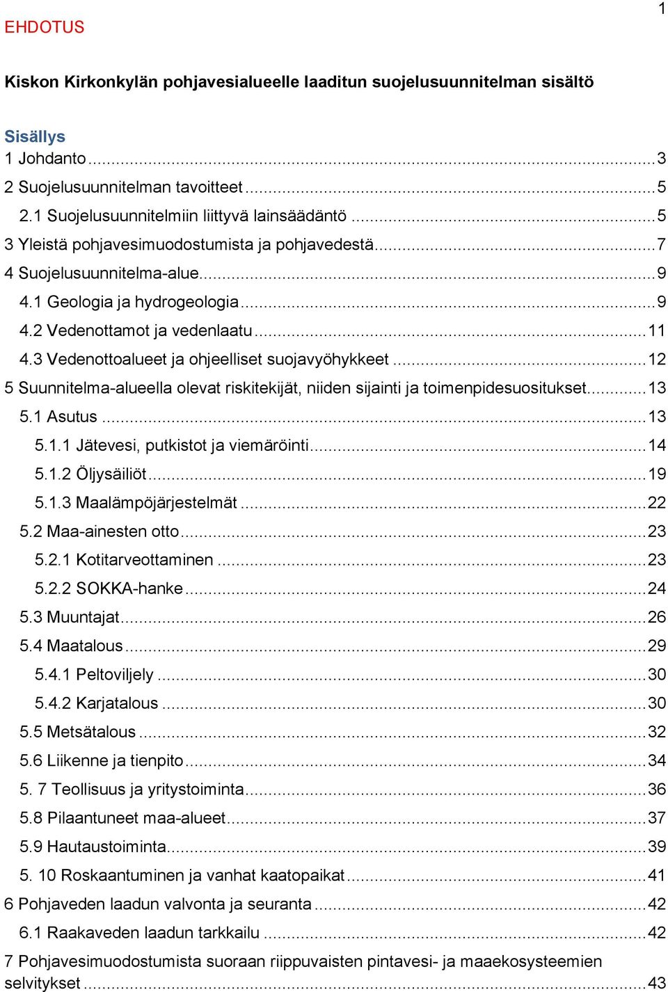 3 Vedenottoalueet ja ohjeelliset suojavyöhykkeet... 12 5 Suunnitelma-alueella olevat riskitekijät, niiden sijainti ja toimenpidesuositukset... 13 5.1 Asutus... 13 5.1.1 Jätevesi, putkistot ja viemäröinti.