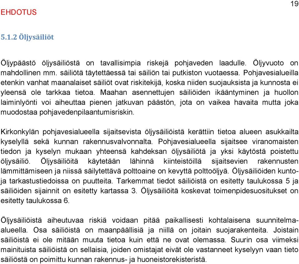 Maahan asennettujen säiliöiden ikääntyminen ja huollon laiminlyönti voi aiheuttaa pienen jatkuvan päästön, jota on vaikea havaita mutta joka muodostaa pohjavedenpilaantumisriskin.