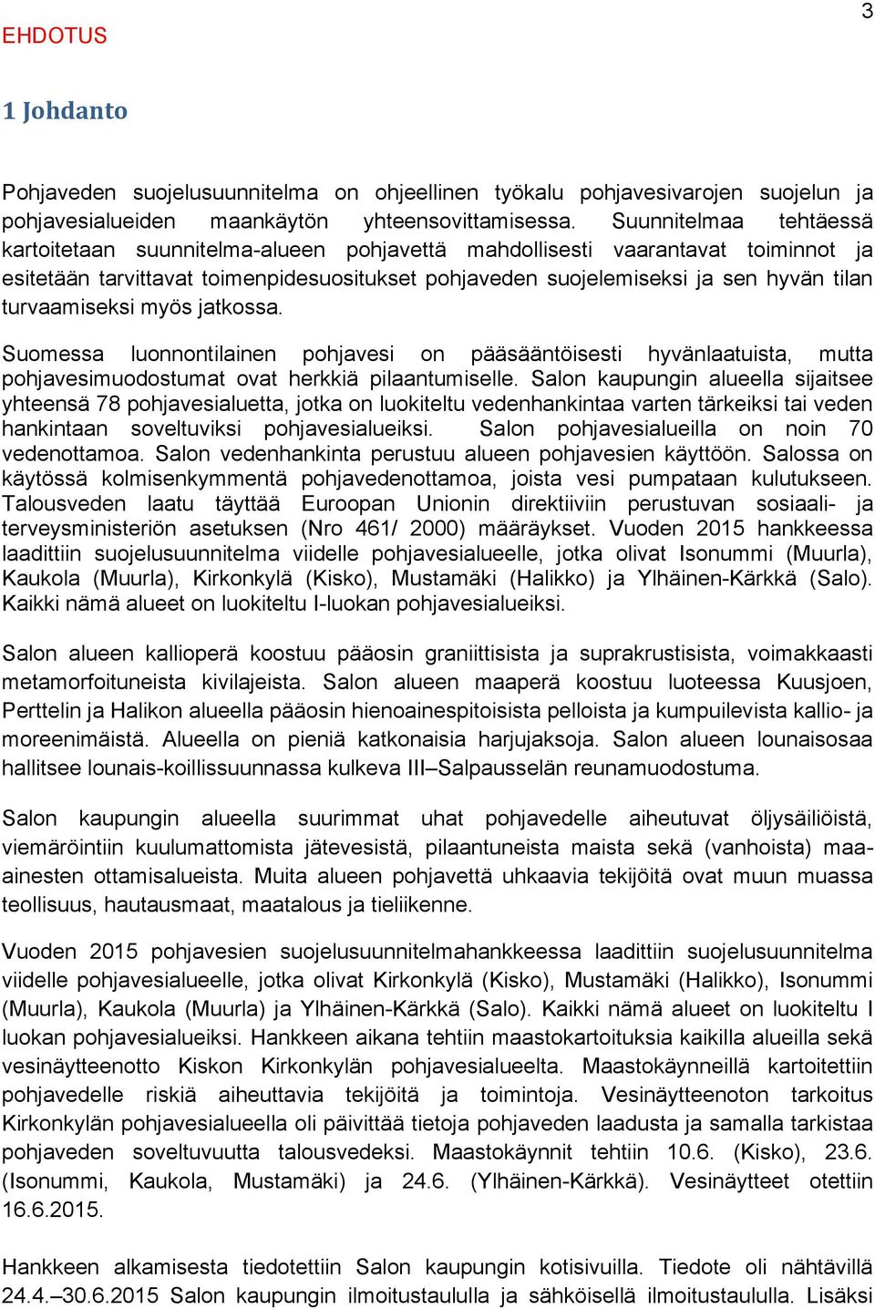 turvaamiseksi myös jatkossa. Suomessa luonnontilainen pohjavesi on pääsääntöisesti hyvänlaatuista, mutta pohjavesimuodostumat ovat herkkiä pilaantumiselle.