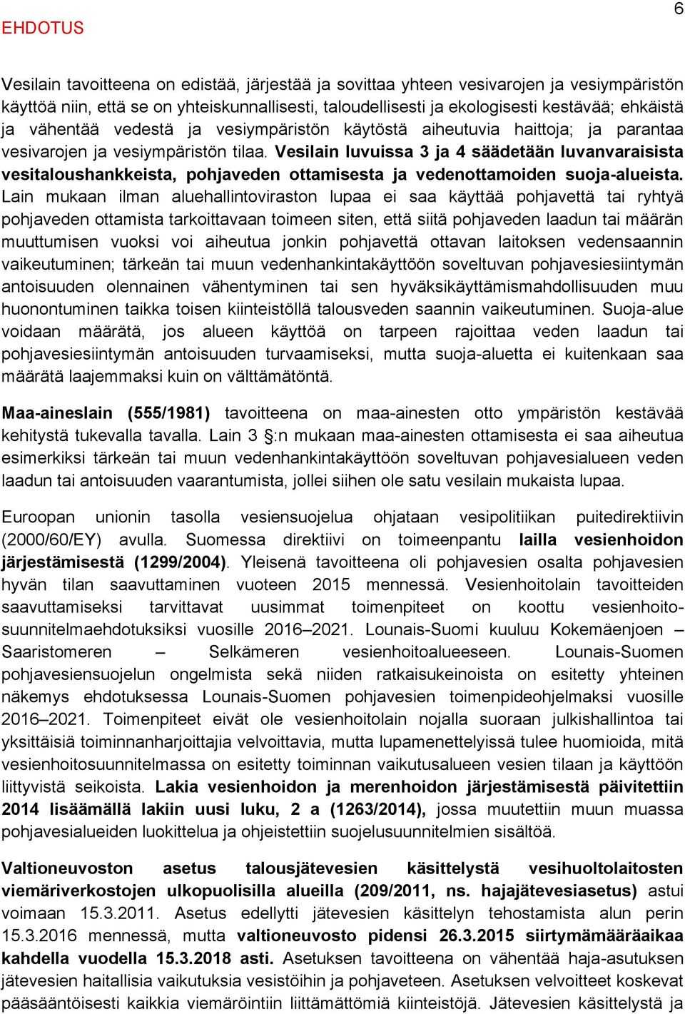 Vesilain luvuissa 3 ja 4 säädetään luvanvaraisista vesitaloushankkeista, pohjaveden ottamisesta ja vedenottamoiden suoja-alueista.