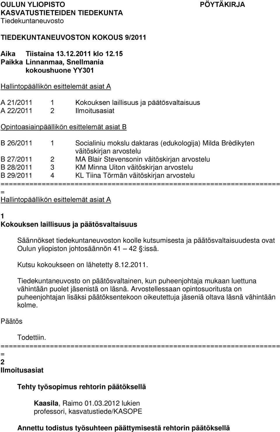 esittelemät asiat B B 26/2011 1 Socialiniu mokslu daktaras (edukologija) Milda Brèdikyten väitöskirjan arvostelu B 27/2011 2 MA Blair Stevensonin väitöskirjan arvostelu B 28/2011 3 KM Minna Uiton