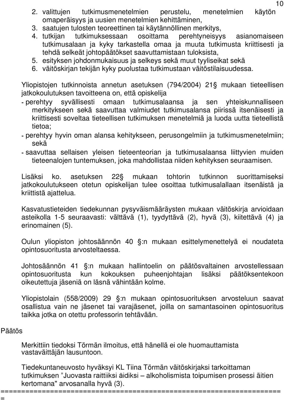 esityksen johdonmukaisuus ja selkeys sekä muut tyyliseikat sekä 6. väitöskirjan tekijän kyky puolustaa tutkimustaan väitöstilaisuudessa.