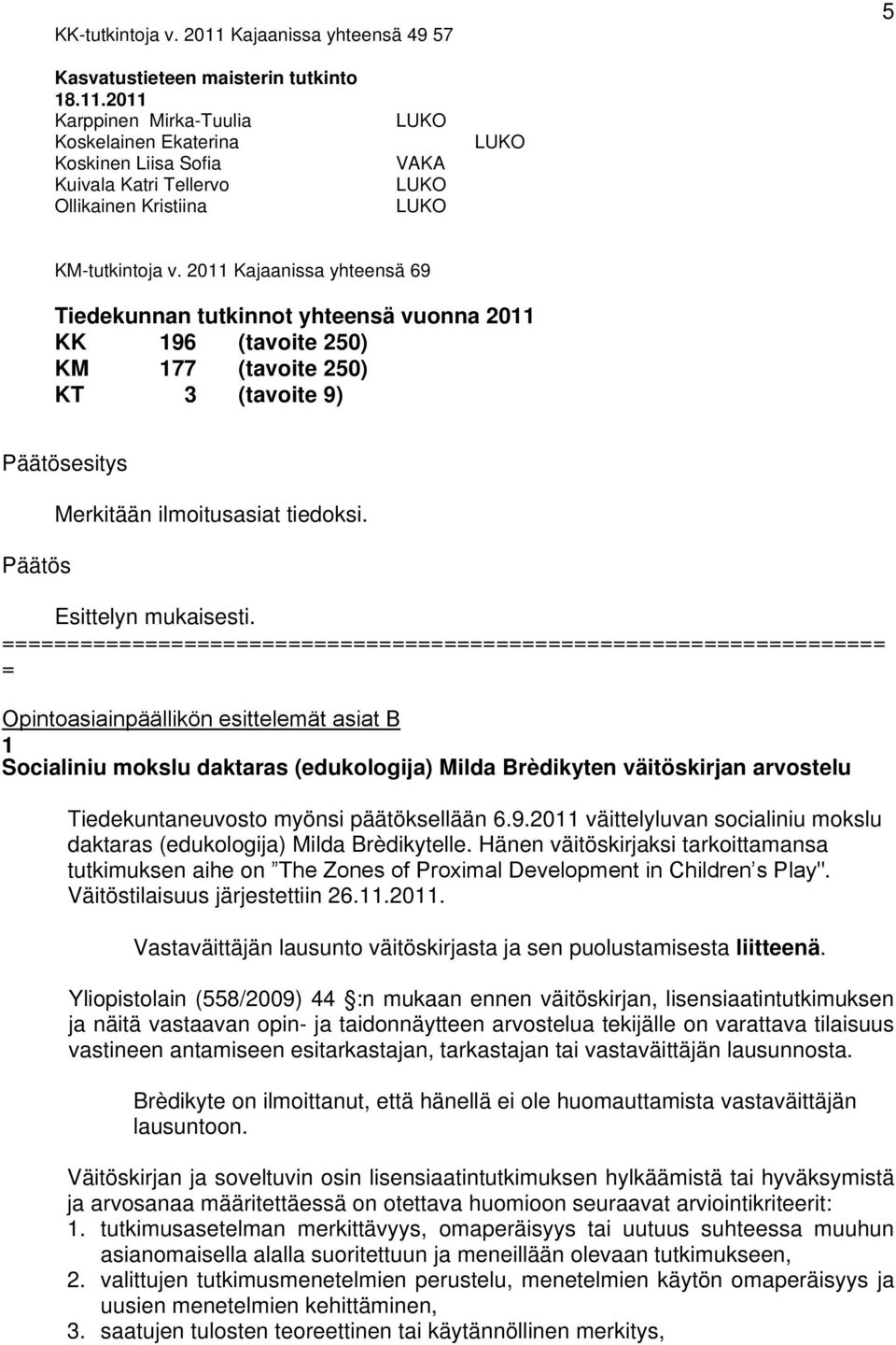 Esittelyn mukaisesti. Opintoasiainpäällikön esittelemät asiat B 1 Socialiniu mokslu daktaras (edukologija) Milda Brèdikyten väitöskirjan arvostelu Tiedekuntaneuvosto myönsi päätöksellään 6.9.