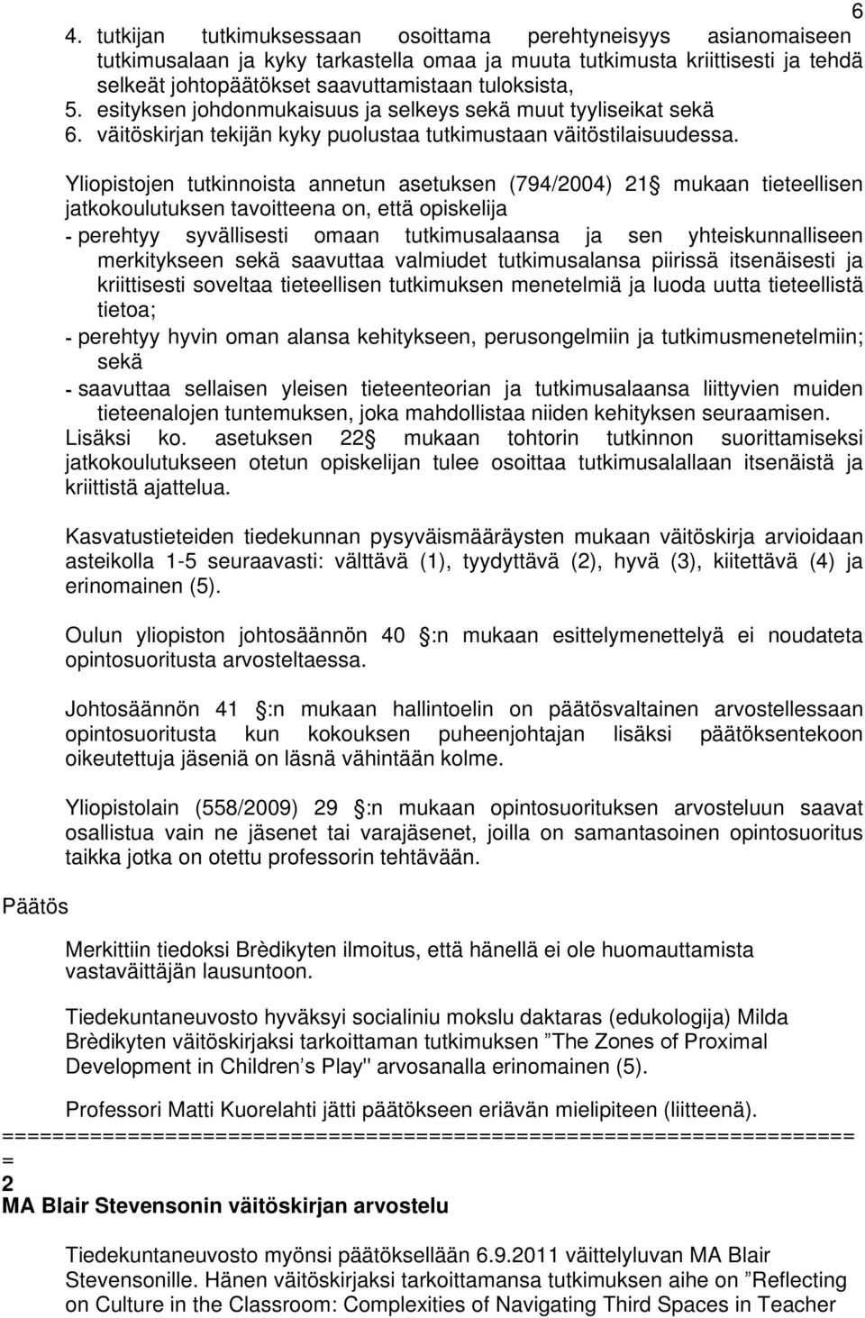 esityksen johdonmukaisuus ja selkeys sekä muut tyyliseikat sekä 6. väitöskirjan tekijän kyky puolustaa tutkimustaan väitöstilaisuudessa.