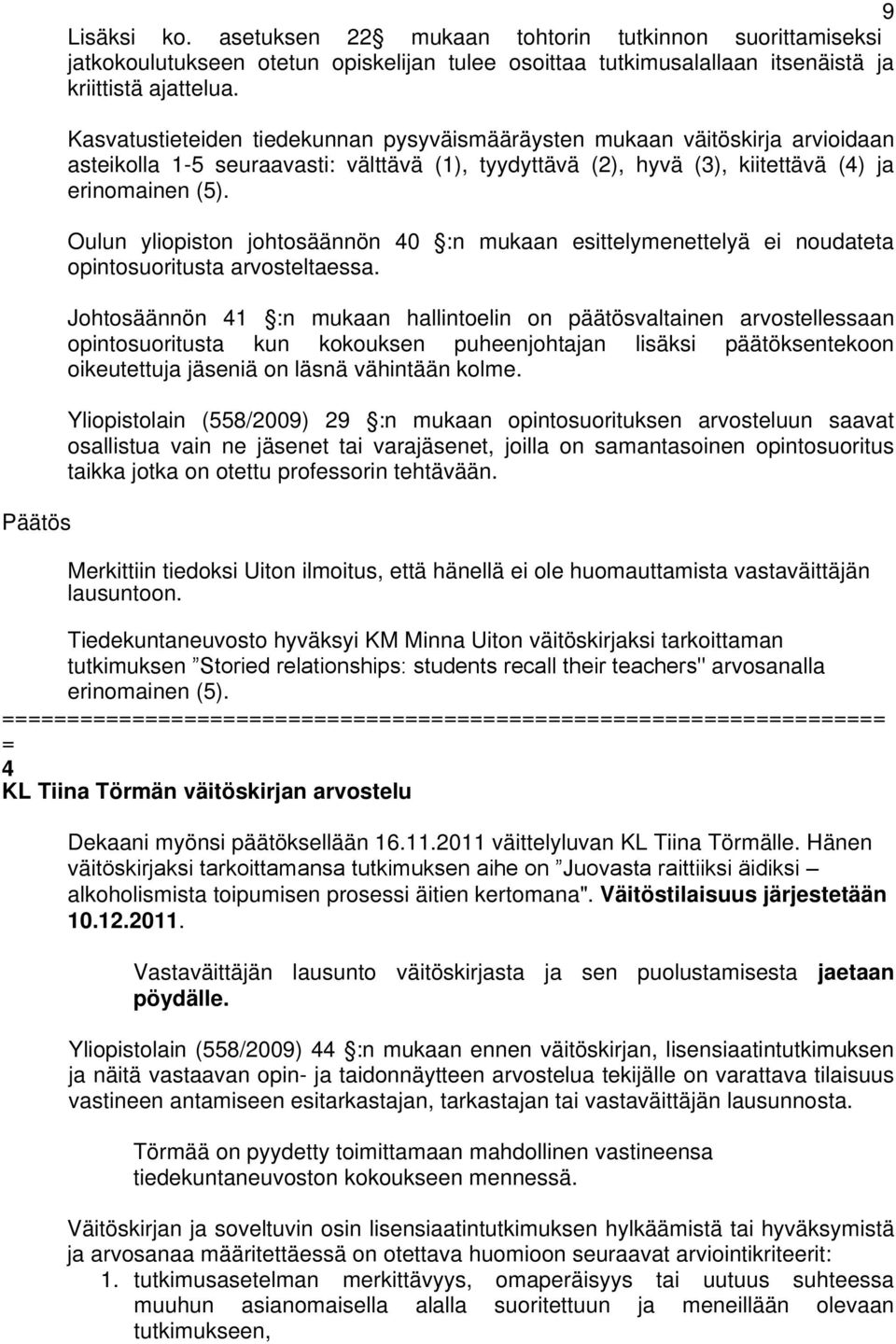 Oulun yliopiston johtosäännön 40 :n mukaan esittelymenettelyä ei noudateta opintosuoritusta arvosteltaessa.