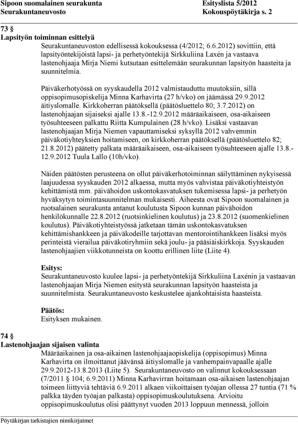 Päiväkerhotyössä on syyskaudella 2012 valmistauduttu muutoksiin, sillä oppisopimusopiskelija Minna Karhavirta (27 h/vko) on jäämässä 29.9.2012 äitiyslomalle.