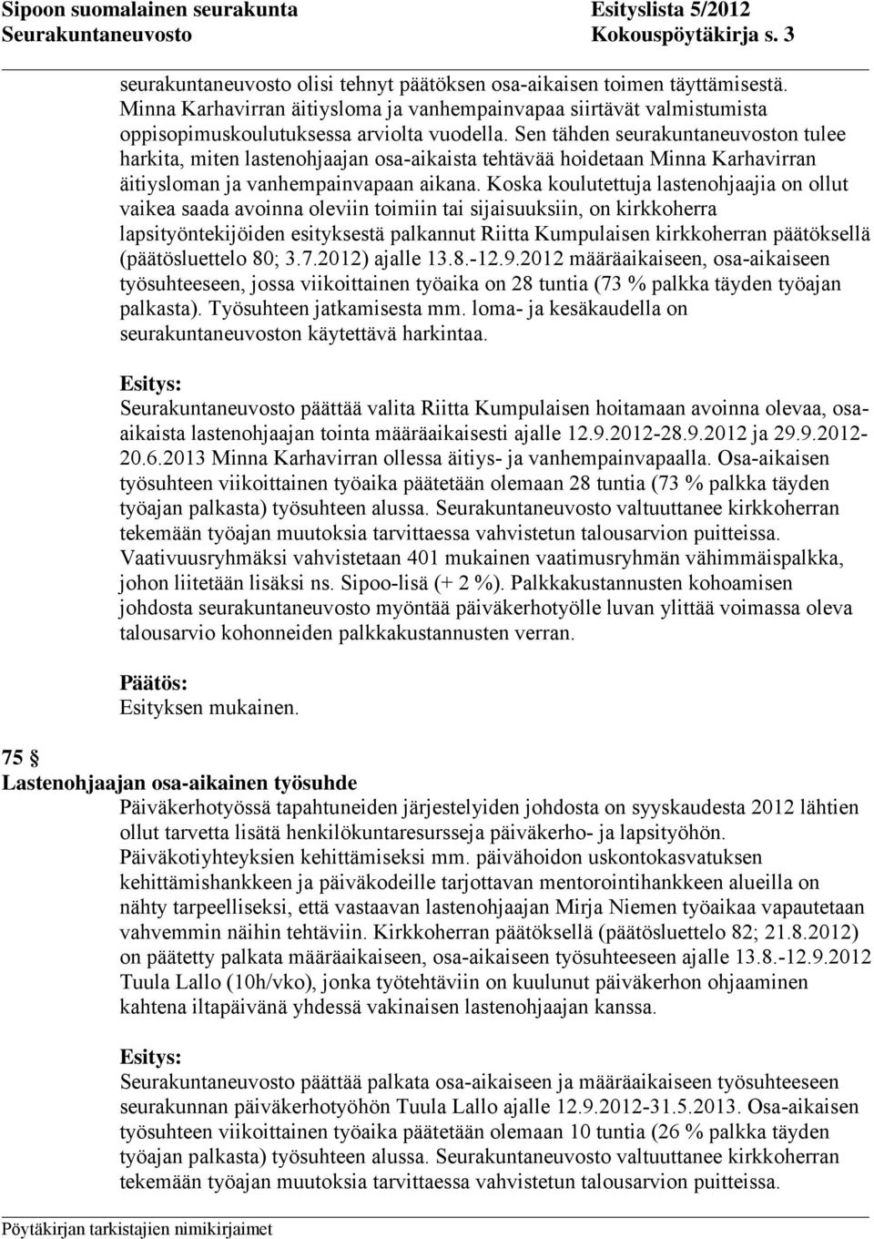 Sen tähden seurakuntaneuvoston tulee harkita, miten lastenohjaajan osa-aikaista tehtävää hoidetaan Minna Karhavirran äitiysloman ja vanhempainvapaan aikana.