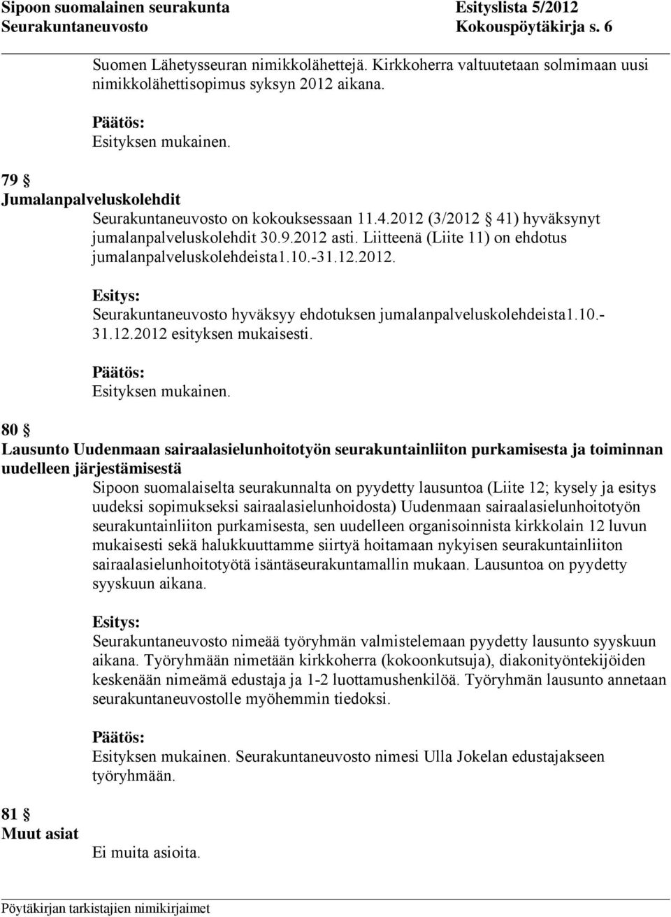 -31.12.2012. Seurakuntaneuvosto hyväksyy ehdotuksen jumalanpalveluskolehdeista1.10.- 31.12.2012 esityksen mukaisesti.