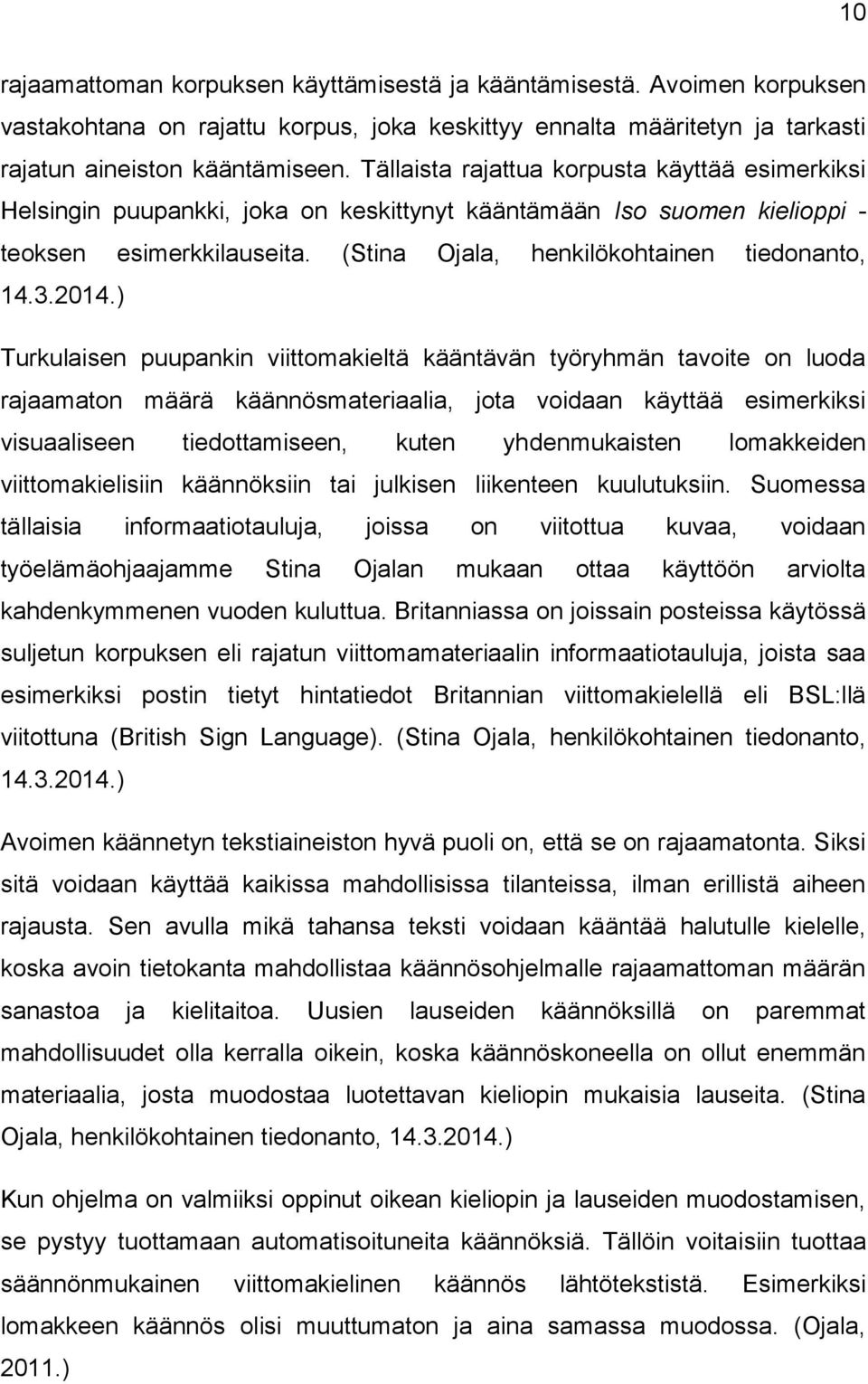 2014.) Turkulaisen puupankin viittomakieltä kääntävän työryhmän tavoite on luoda rajaamaton määrä käännösmateriaalia, jota voidaan käyttää esimerkiksi visuaaliseen tiedottamiseen, kuten