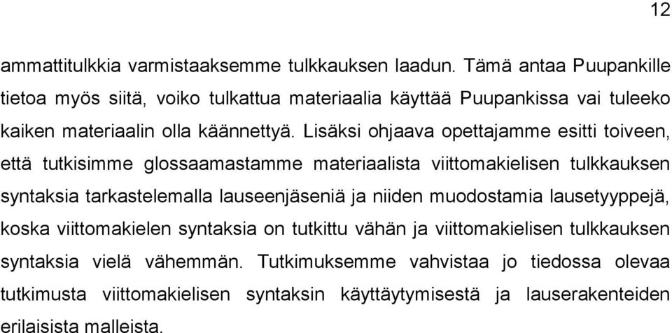 Lisäksi ohjaava opettajamme esitti toiveen, että tutkisimme glossaamastamme materiaalista viittomakielisen tulkkauksen syntaksia tarkastelemalla