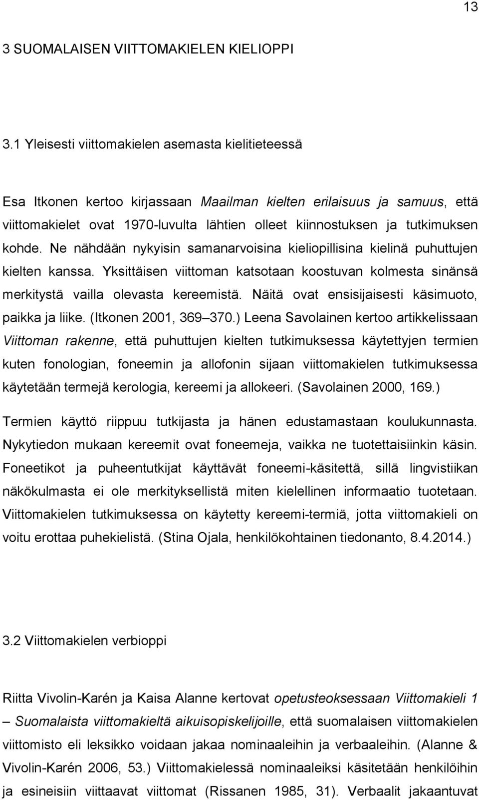 tutkimuksen kohde. Ne nähdään nykyisin samanarvoisina kieliopillisina kielinä puhuttujen kielten kanssa.