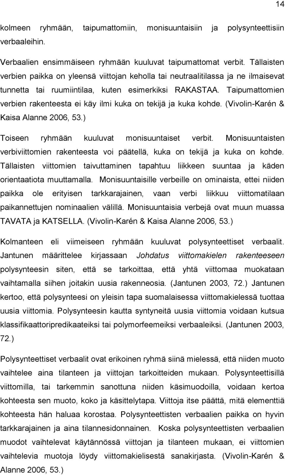 Taipumattomien verbien rakenteesta ei käy ilmi kuka on tekijä ja kuka kohde. (Vivolin-Karén & Kaisa Alanne 2006, 53.) Toiseen ryhmään kuuluvat monisuuntaiset verbit.