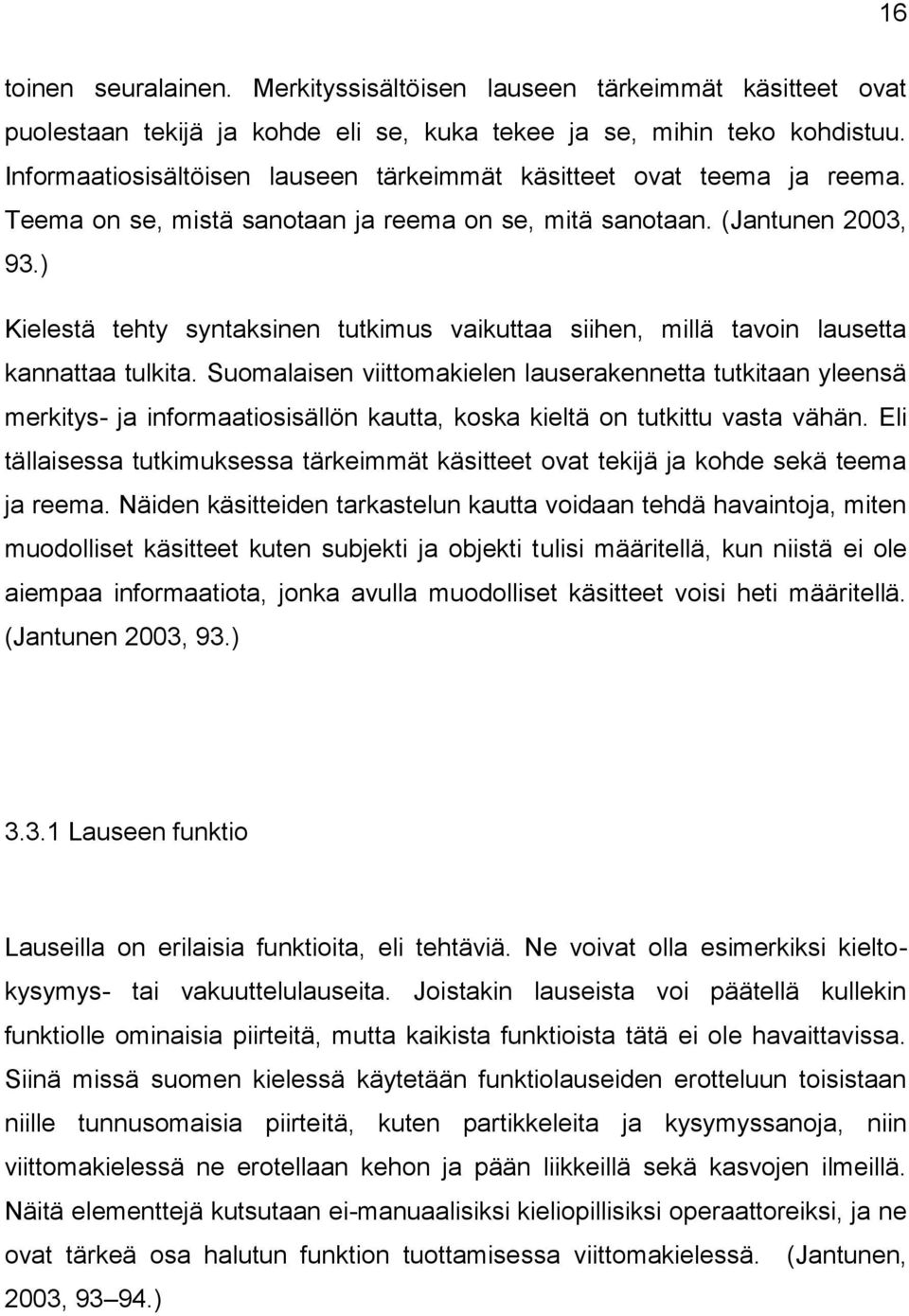 ) Kielestä tehty syntaksinen tutkimus vaikuttaa siihen, millä tavoin lausetta kannattaa tulkita.