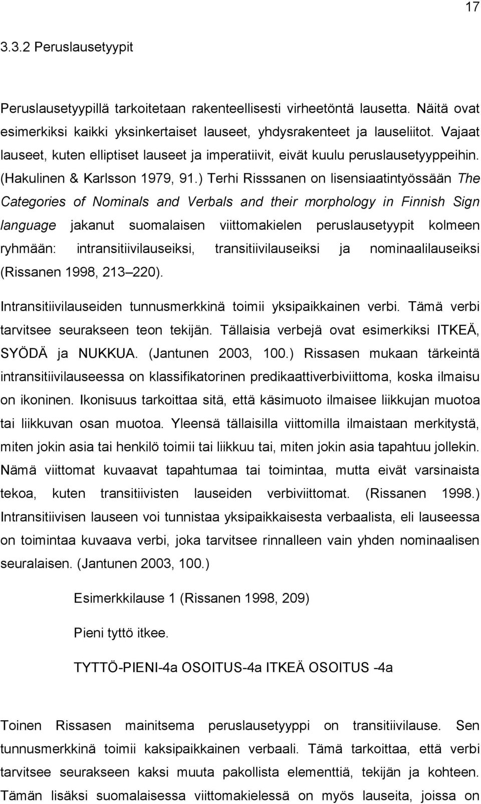 ) Terhi Risssanen on lisensiaatintyössään The Categories of Nominals and Verbals and their morphology in Finnish Sign language jakanut suomalaisen viittomakielen peruslausetyypit kolmeen ryhmään: