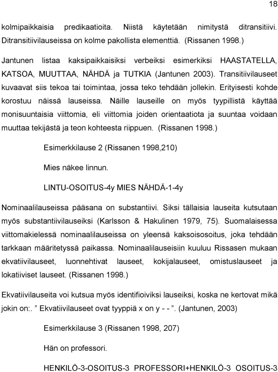 Transitiivilauseet kuvaavat siis tekoa tai toimintaa, jossa teko tehdään jollekin. Erityisesti kohde korostuu näissä lauseissa.