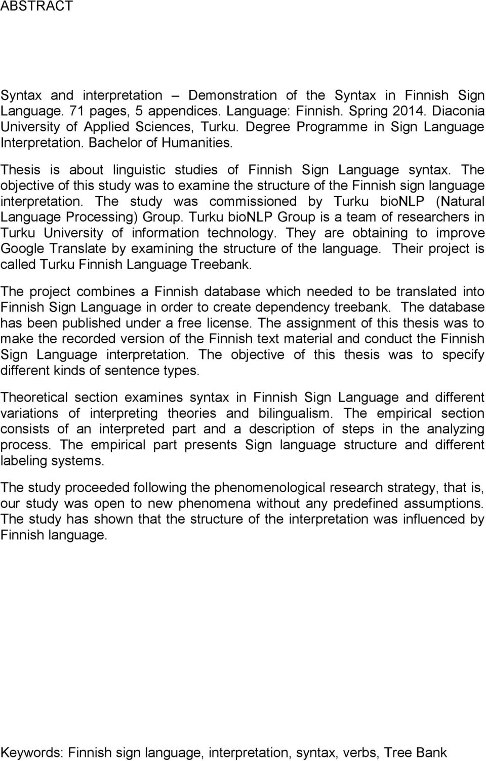 The objective of this study was to examine the structure of the Finnish sign language interpretation. The study was commissioned by Turku bionlp (Natural Language Processing) Group.