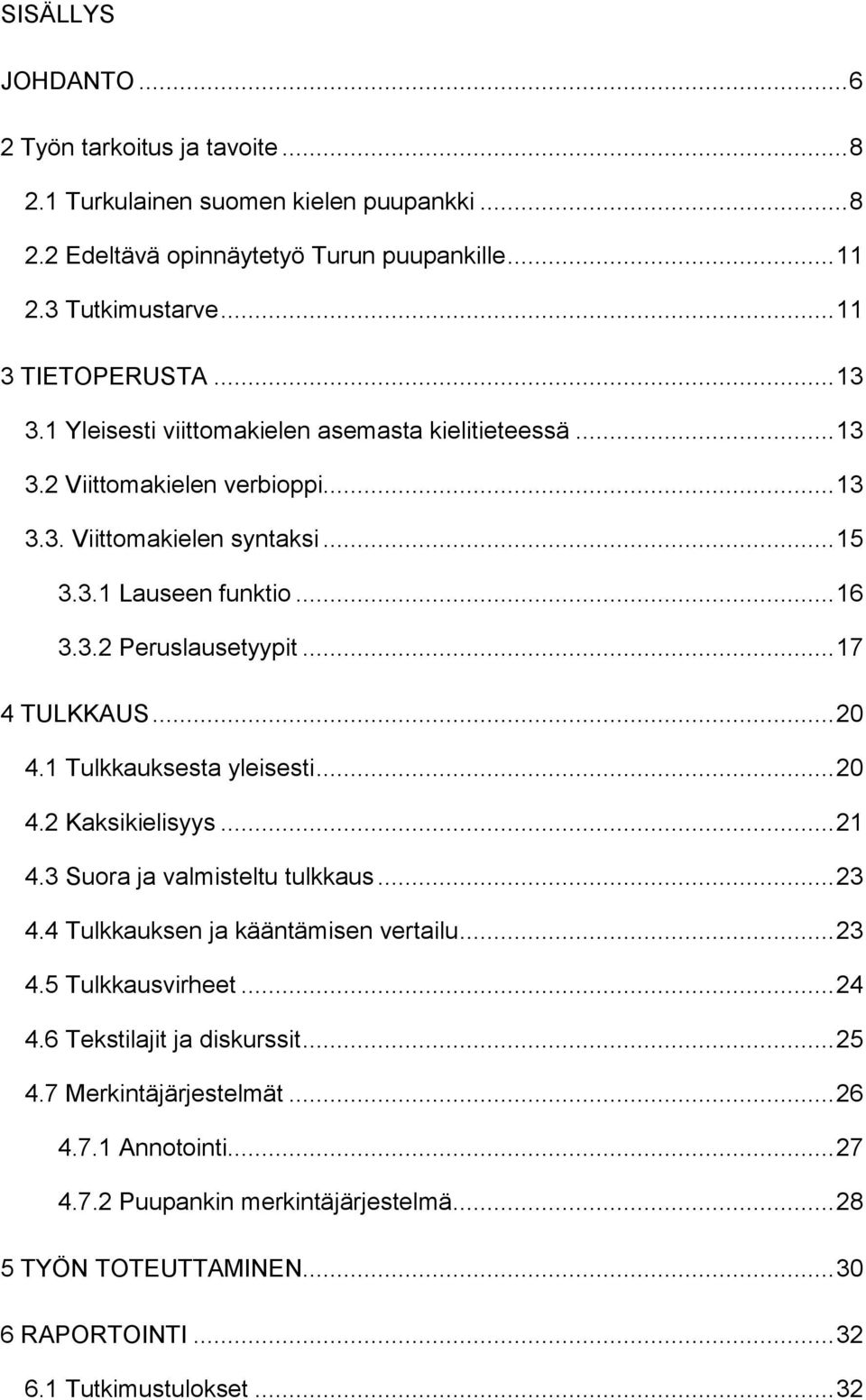 .. 17 4 TULKKAUS... 20 4.1 Tulkkauksesta yleisesti... 20 4.2 Kaksikielisyys... 21 4.3 Suora ja valmisteltu tulkkaus... 23 4.4 Tulkkauksen ja kääntämisen vertailu... 23 4.5 Tulkkausvirheet... 24 4.