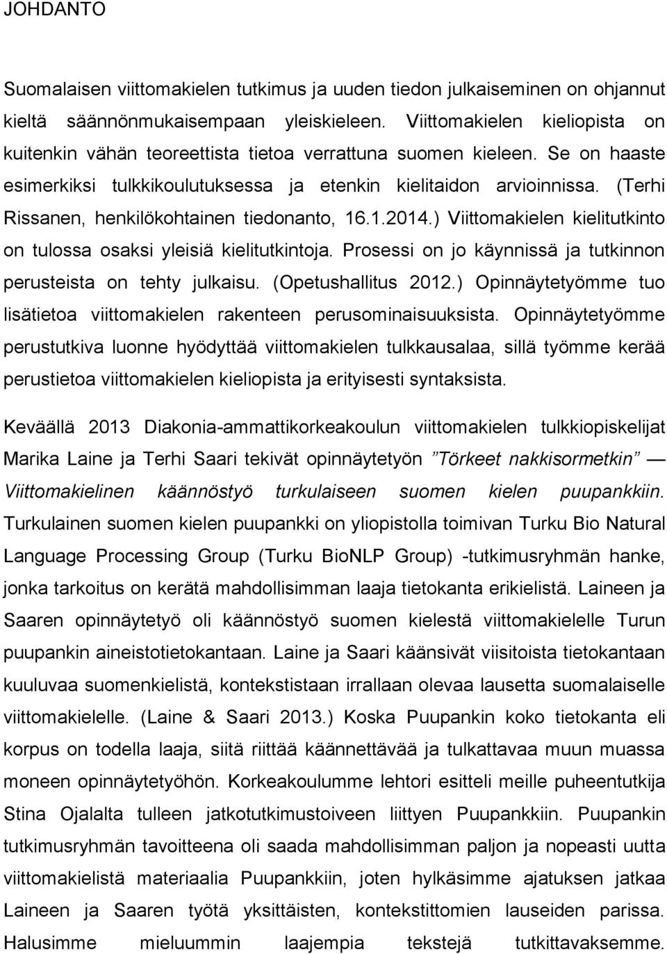 (Terhi Rissanen, henkilökohtainen tiedonanto, 16.1.2014.) Viittomakielen kielitutkinto on tulossa osaksi yleisiä kielitutkintoja. Prosessi on jo käynnissä ja tutkinnon perusteista on tehty julkaisu.
