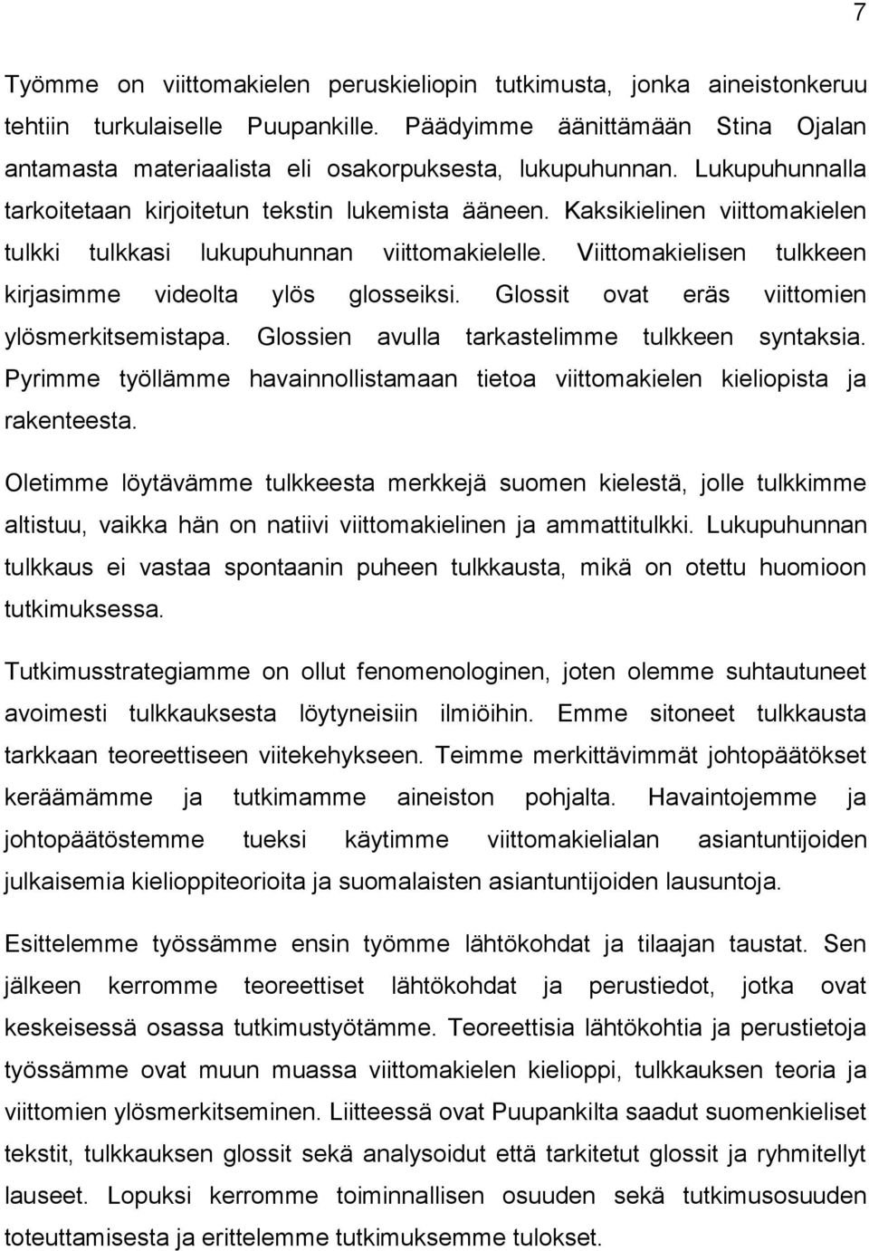 Kaksikielinen viittomakielen tulkki tulkkasi lukupuhunnan viittomakielelle. Viittomakielisen tulkkeen kirjasimme videolta ylös glosseiksi. Glossit ovat eräs viittomien ylösmerkitsemistapa.