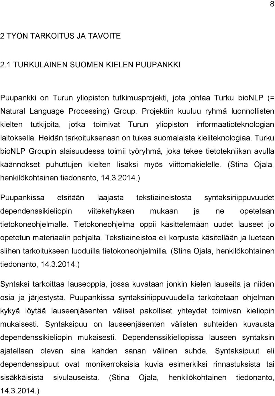 Turku bionlp Groupin alaisuudessa toimii työryhmä, joka tekee tietotekniikan avulla käännökset puhuttujen kielten lisäksi myös viittomakielelle. (Stina Ojala, henkilökohtainen tiedonanto, 14.3.2014.