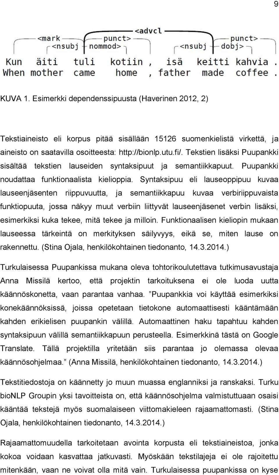 Syntaksipuu eli lauseoppipuu kuvaa lauseenjäsenten riippuvuutta, ja semantiikkapuu kuvaa verbiriippuvaista funktiopuuta, jossa näkyy muut verbiin liittyvät lauseenjäsenet verbin lisäksi, esimerkiksi